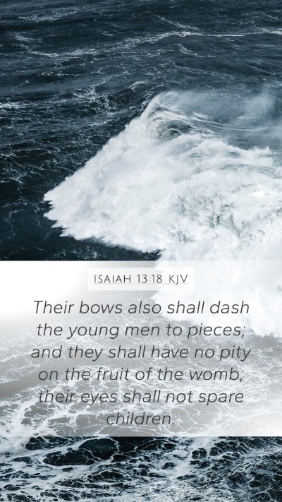 Isaiah 13:18 Explained